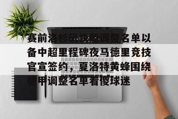 赛前洛杉矶快船调整名单以备中超里程碑夜马德里竞技官宣签约，夏洛特黄蜂围绕德甲调整名单看傻球迷的简单介绍